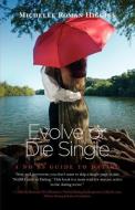 Evolve or Die Single a No Bs Guide to Dating di Michelle Roman Higgins edito da FRIESENPR