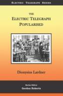 The Electric Telegraph Popularised di Dionysius Lardner edito da INDEPENDENTLY PUBLISHED