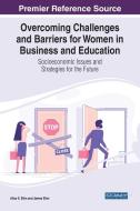 Overcoming Challenges and Barriers for Women in Business and Education di ALICE S. ETIM edito da Information Science Reference