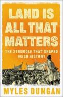 Land Is All That Matters di Myles Dungan edito da Bloomsbury Publishing PLC