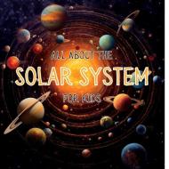All About the Solar System for Kids di M. J edito da Angelica S. Davis