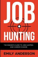 JOB HUNTING: THE INSIDER'S GUIDE TO JOB di EMILY ANDERSON edito da LIGHTNING SOURCE UK LTD