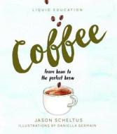Liquid Education: Coffee: From Bean To The Perfect Brew di Jason Scheltus edito da Smith Street Books