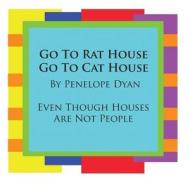 Go To Rat House, Go To Cat House--Even Though Houses Are Not People di Penelope Dyan edito da Bellissima Publishing LLC