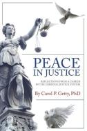 Peace in Justice: Reflections from a Career in the Criminal Justice System di Carol P. Getty Phd edito da Chandler Lake Books