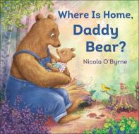 Where Is Home, Daddy Bear? di Nicola O'Byrne edito da FLYAWAY BOOKS