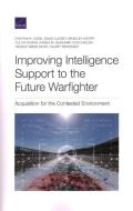 Improving Intelligence Support To The Future Warfighter di Cynthia R Cook, David Luckey, Bradley Knopp, Yuliya Shokh, Karen M Sudkamp, Don Casler, Yousuf Abdelfatah, Hilary Reininger edito da RAND