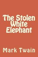 The Stolen White Elephant di Mark Twain edito da Createspace Independent Publishing Platform