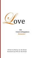 Love, Life, Future and Happiness di M. B van den Broek edito da Books on Demand