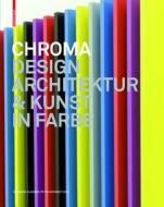 Chroma: Design, Architektur Und Kunst in Farbe edito da Birkhauser