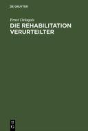 Die Rehabilitation Verurteilter di Ernst Delaquis edito da De Gruyter
