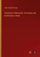 Tennyson's in Memoriam. Its Purpose and its Structure; a Study di John Franklin Genung edito da Outlook Verlag