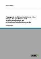 Propaganda im Nationalsozialismus. Analyse der sprachlichen und gestalterischen Mittel di Yvonne Fischer edito da GRIN Publishing