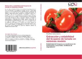 Extracción y estabilidad del licopeno de tomate en sistemas modelo di Rosa María Galicia Cabrera edito da EAE