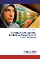 Structure and Agency: Exploring Aspirations of Youth Trainees di Leah Kilpatrick edito da LAP Lambert Academic Publishing