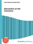 Alexandria On The Caucasus edito da Book On Demand Ltd.