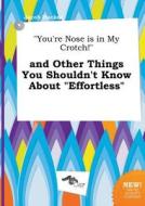 You're Nose Is in My Crotch! and Other Things You Shouldn't Know about Effortless di Jacob Hacker edito da LIGHTNING SOURCE INC
