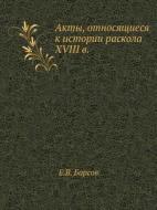 Akty, Otnosyaschiesya K Istorii Raskola Xviii V di E V Barsov edito da Book On Demand Ltd.