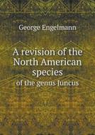 A Revision Of The North American Species Of The Genus Juncus di George Engelmann edito da Book On Demand Ltd.