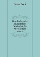Geschichte Der Liturgischen Gewander Des Mittelalters Band 3 di Franz Bock edito da Book On Demand Ltd.