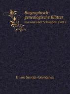 Biographisch-genealogische Blatter Aus Und Uber Schwaben. Part 1 di E Von Georgii-Georgenau edito da Book On Demand Ltd.