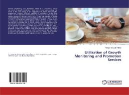 Utilization of Growth Monitoring and Promotion Services di Fentaw Wassie Feleke edito da LAP Lambert Academic Publishing