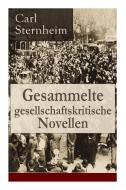 Gesammelte Gesellschaftskritische Novellen di Carl Sternheim edito da E-artnow