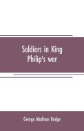 Soldiers in King Philip's war di George Madison Bodge edito da Alpha Editions