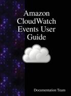 Amazon CloudWatch Events User Guide di Documentation Team edito da Samurai Media Limited