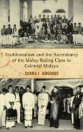 Traditionalism and the Ascendancy of the Malay Ruling Class in Colonial Malaya di Donna J. Amoroso edito da NUS Press