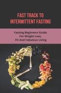 Fast Track To Intermittent Fasting: Fasting Beginners Guide For Weight Loss, Fit And Fabulous Living: Does Apple Cider Vinegar Help You Lose Weight di Esmeralda Kanaris edito da UNICORN PUB GROUP