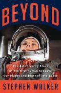 Beyond: The Astonishing Story of the First Human Being to Leave Our Planet and Journey Into Space di Stephen Walker edito da HARPERCOLLINS