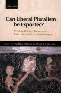 Can Liberal Pluralism Be Exported?: Western Political Theory and Ethnic Relations in Eastern Europe di Will Kymlika edito da OXFORD UNIV PR