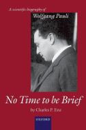 No Time to be Brief di Charles P. (Professor Emeritus Enz edito da Oxford University Press