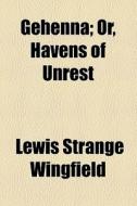 Gehenna, Or Havens Of Unrest di Lewis Wingfield edito da General Books Llc