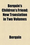 Berquin's Children's Friend; New Translation In Two Volumes di Berquin edito da General Books Llc