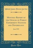 Monthly Report of the Offices of Forest Experiment Stations and Dendrology: June 1925 (Classic Reprint) di United States Forest Service edito da Forgotten Books