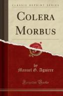 Coléra Morbus (Classic Reprint) di Manuel G. Aguirre edito da Forgotten Books