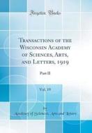 Transactions of the Wisconsin Academy of Sciences, Arts, and Letters, 1919, Vol. 19: Part II (Classic Reprint) di Academy Of Sciences Arts and Letters edito da Forgotten Books