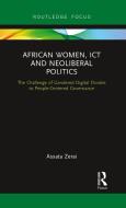 African Women, ICT And Neoliberal Politics di Assata Zerai edito da Taylor & Francis Ltd