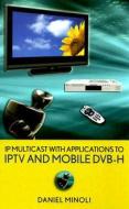 IP Multicast with Applications to IPTV and Mobile DVB-H di Daniel Minoli edito da Wiley-Blackwell
