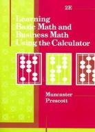 Learning Basic Math and Business Math Using the Calculator di Barbara F. Muncaster, Susan Prescott edito da GLENCOE SECONDARY
