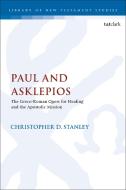 Paul and Asklepios: The Greco-Roman Quest for Healing and the Apostolic Mission di Christopher D. Stanley edito da T & T CLARK US