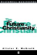 Future of Christianity di Mcgrath edito da John Wiley & Sons