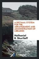 A Decimal System for the Arrangement and Administration of Libraries di Nathaniel B. Shurtleff edito da LIGHTNING SOURCE INC