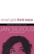 Smart Girls Think Twice di Jan Silvious edito da Thomas Nelson Publishers