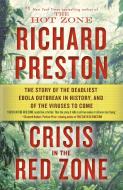 Crisis in the Red Zone: The Story of the Deadliest Ebola Outbreak in History, and of the Viruses to Come di Richard Preston edito da RANDOM HOUSE