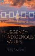 The Urgency of Indigenous Values di Philip P. Arnold edito da Syracuse University Press