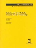 Robotic And Semi-robotic Ground Vehicle Technology edito da Spie Press
