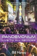 Pandemonium: Live to All Devices di Bill Harvey edito da LIGHTNING SOURCE INC